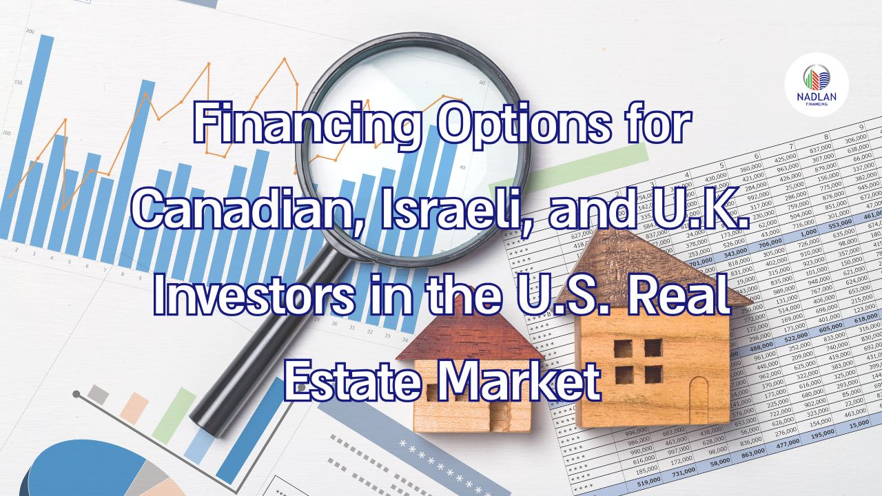 Financing Options for Canadian, Israeli, and U.K. Investors in the U.S. Real Estate Market