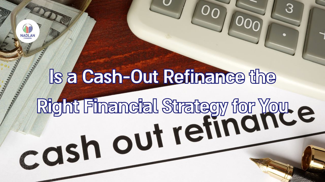 Is a Cash-Out Refinance the Right Financial Strategy for You
