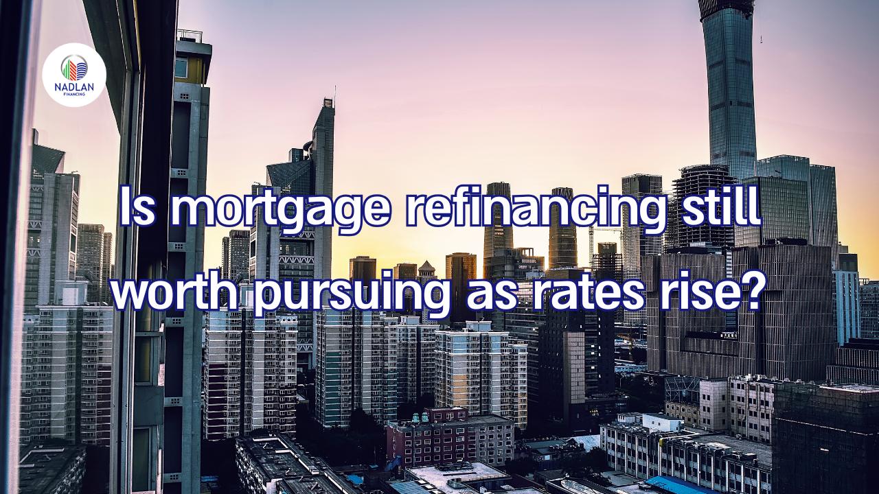 Is mortgage refinancing still worth pursuing as rates rise