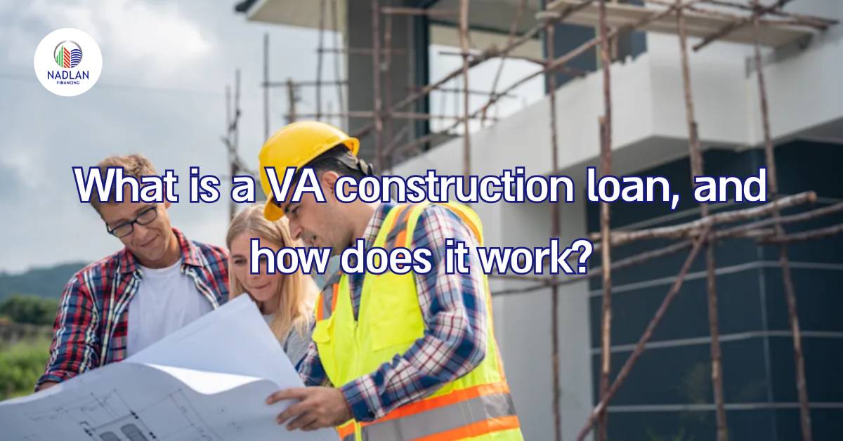 What is a VA construction loan, and how does it work?