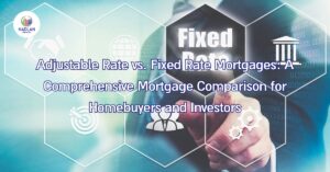 Adjustable Rate vs. Fixed Rate Mortgages: A Comprehensive Mortgage Comparison for Homebuyers and Investors
