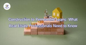 Construction to Permanent Loans: What Real Estate Professionals Need to Know